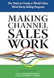 MAKING CHANNEL SALES WORK: Ten Tools to Create a World-Class Third-Party Selling Program