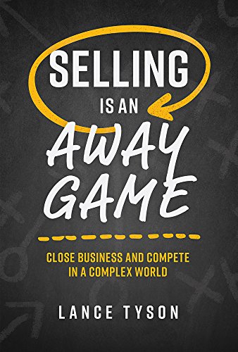 Selling Is An Away Game: Close Business And Compete In A Complex World