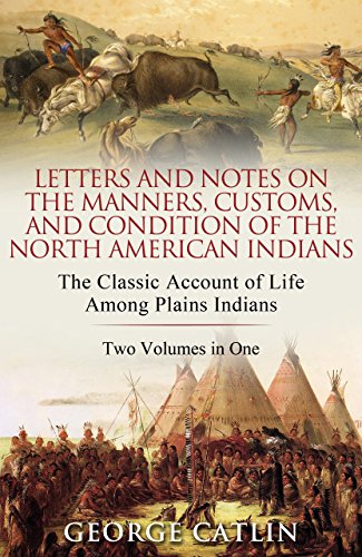 Letters and Notes on the Manners, Customs and Condition of the North American Indians