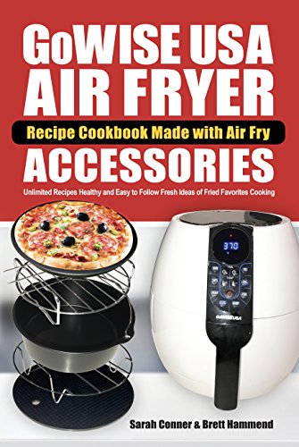 GoWise USA Air Fryer Recipe Cookbook Made with Air Fry Accessoreries: Unlimited Recipes Healthy and Easy to Follow Fresh Ideas of Fried Favorites Cooking (Air Fryer Accessories Recipe Cookbook 1)