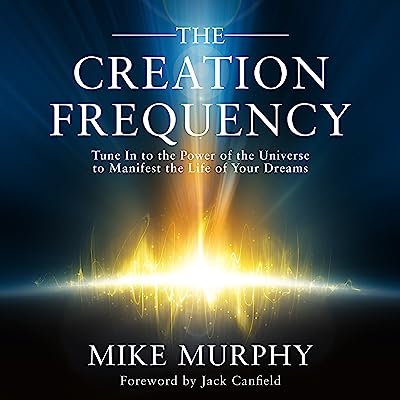 The Creation Frequency: Tune In to the Power of the Universe to Manifest the Life of Your Dreams