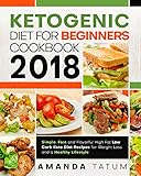 Ketogenic Diet for Beginners Cookbook 2018: Simple, Fast and Flavorful High Fat Low Carb Keto Diet Recipes for Weight Loss and a Healthy Lifestyle