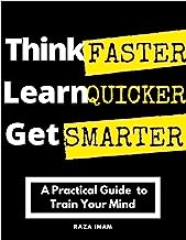 Book Cover Think Faster, Learn Quicker, Get Smarter: A Practical Guide to Train Your Mind (Train Your Brain Book 2)