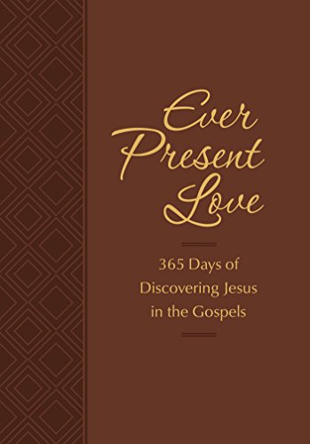 Ever Present Love: 365 Days of Discovering Jesus in the Gospels (The Passion Translation Devotionals)