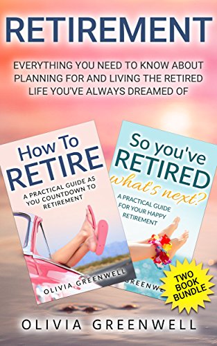 Retirement: Everything You Need To Know About Planning For And Living The Retired Life You’ve Always Dreamed Of (Two Book Bundle)