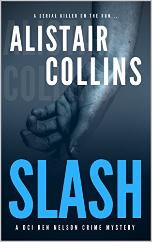 SLASH - A DCI Ken Nelson Crime Mystery (Book 1 of 3): A Serial Killer Crime Thriller With A Shocking Twist