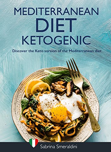 Mediterranean Diet Ketogenic: Discover the Keto version of the Mediterranean Diet