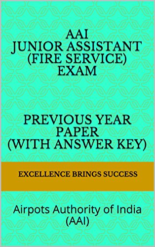 AAI Junior Assistant (Fire Service) Exam Previous Year Paper (with answer key): Airpots Authority of India (AAI) (Excellence Brings Success Series Book 53)