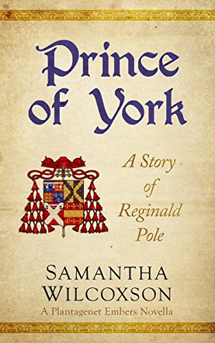 Prince of York: A Story of Reginald Pole (Plantagenet Embers Novellas Book 3)