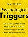 Psychological Triggers: Human Nature, Irrationality, and Why We Do What We Do. The Hidden Influences Behind Our Actions, Thoughts, and Behaviors. (Understand Your Brain Better Book 3)