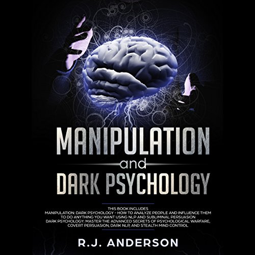 Manipulation and Dark Psychology: 2 Manuscripts: How to Analyze People and Influence Them to Do Anything You Want Using Subliminal Persuasion, Dark NLP, and Dark Cognitive Behavioral Therapy