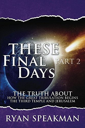 These Final Days, Part 2: The Truth about How the Great Tribulation Begins, the Third Temple, and Jerusalem