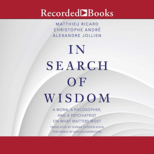 In Search of Wisdom: A Monk, a Philosopher and a Psychiatrist on What Matters Most