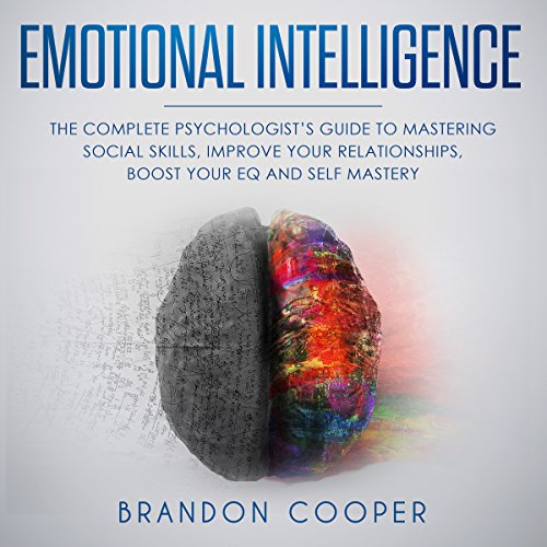 Emotional Intelligence: The Complete Psychologist’s Guide to Mastering Social Skills, Improve Your Relationships, Boost Your EQ and Self Mastery