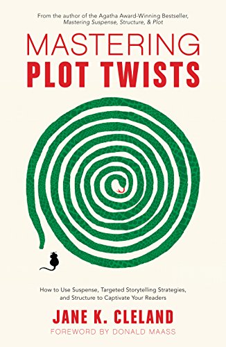 Mastering Plot Twists: How to Use Suspense, Targeted Storytelling Strategies, and Structure to Captivat e Your Readers