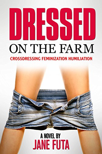 Dressed on the Farm: A Novel: Crossdressing, Feminization, Humiliation