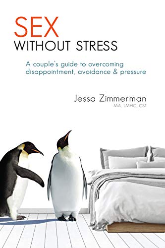 Sex Without Stress: A couple's guide to overcoming disappointment, avoidance & pressure