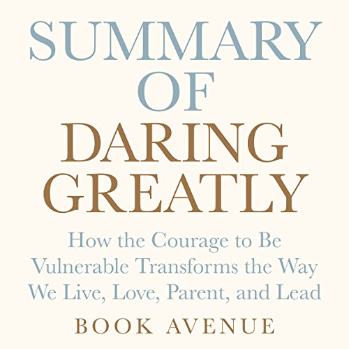 Book Cover Summary of Daring Greatly: How the Courage to Be Vulnerable Transforms the Way We Live, Love, Parent, and Lead: by Brené Brown
