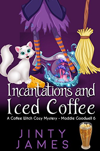 Incantations and Iced Coffee : A Coffee Witch Cozy Mystery (Maddie Goodwell  Book 6)