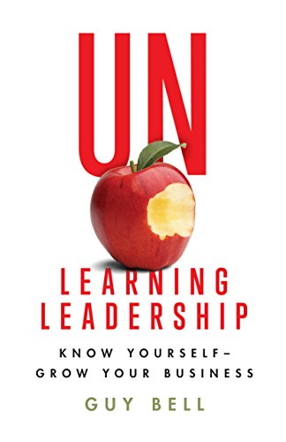 Unlearning Leadership: Know Yourself - Grow Your Business