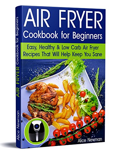 Book Cover Air Fryer Cookbook for Beginners: Easy, Healthy & Low-Carb Recipes That Will Help Keep You Sane (air fryer recipes cookbook, low carb keto, high fats foods, ... ketogenic, low carb air fryer recipes)