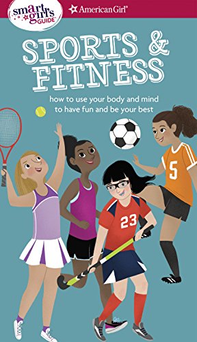A Smart Girl's Guide: Sports & Fitness: How to Use Your Body and Mind to Play and Feel Your Best (American Girl)