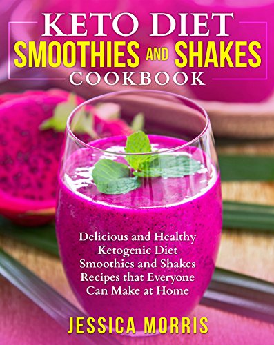 Book Cover Keto Diet Smoothies and Shakes Cookbook: Delicious and Healthy Ketogenic Diet Smoothies and Shakes Recipes that Everyone Can Make at Home