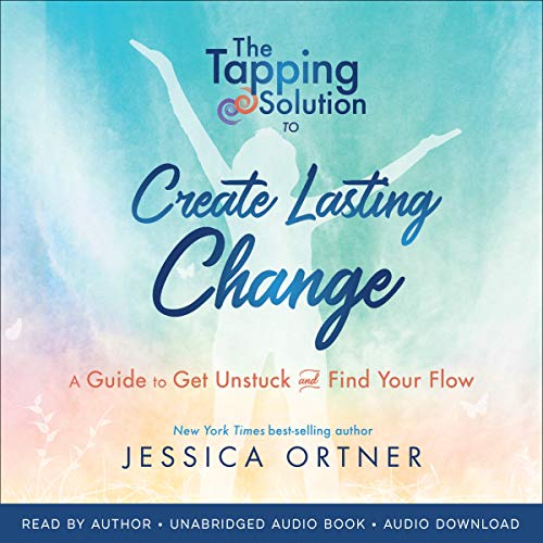 The Tapping Solution to Create Lasting Change: A Guide to Get Unstuck and Find Your Flow