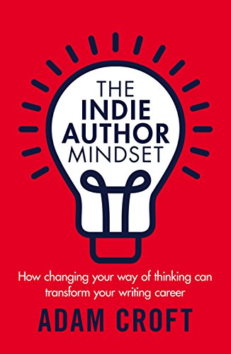 Book Cover The Indie Author Mindset: How changing your way of thinking can transform your writing career
