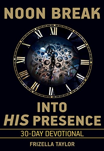 Book Cover Noon Break Into HIS Presence: 30-Day Devotional