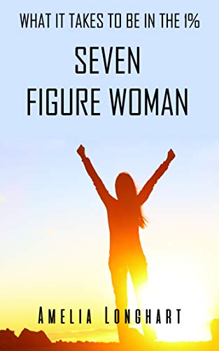 SEVEN FIGURE WOMAN: WHAT IT TAKES TO BE IN THE 1%