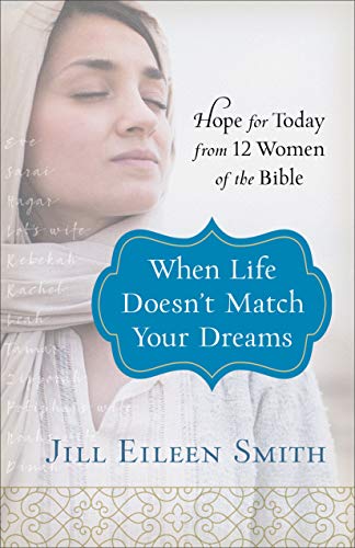 When Life Doesn't Match Your Dreams: Hope for Today from 12 Women of the Bible
