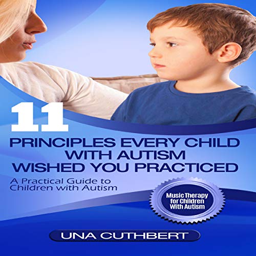 Book Cover 11 Principles Every Child with Autism Wished You Practiced: A Parents Guide to Raising a Child with Autism