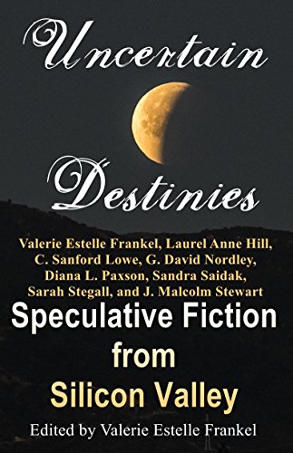 Book Cover Uncertain Destinies: Speculative Fiction from Silicon Valley