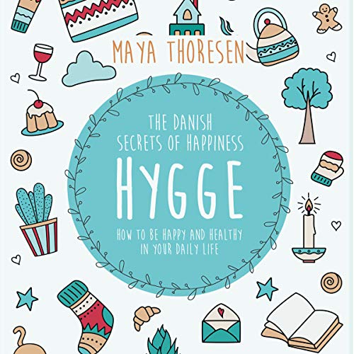Hygge: The Danish Secrets of Happiness: How to Be Happy and Healthy in Your Daily Life