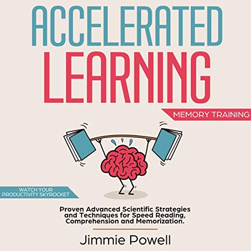 Book Cover Accelerated Learning: Proven Advanced Scientific Strategies and Techniques for Speed Reading, Comprehension and Memorization