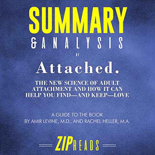 Summary & Analysis of Attached: The New Science of Adult Attachment and How It Can Help You Find - and Keep - Love by Amir Levine and Rachel Heller: A Guide to the Book
