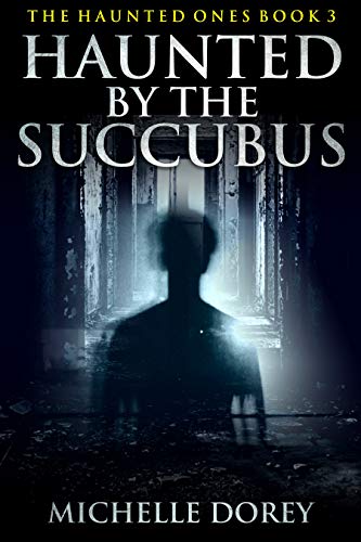 Book Cover Haunted By The Succubus (Paranormal Suspense): Also Included: Legacy-The Mystical Veil 1 (The Haunted Ones Book 3)
