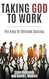 Taking God to Work: The Keys to Ultimate Success