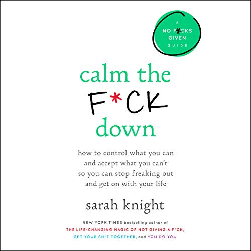 Book Cover Calm the F*ck Down: How to Control What You Can and Accept What You Can't So You Can Stop Freaking Out and Get on with Your Life