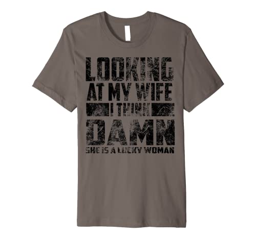 Looking At My Wife I Think Damn She Is A Lucky Woman Gift