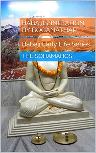 Babajis' Initiation By Boganathar: Babaji Early Life Series