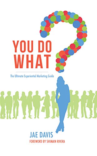 You Do What?: The Ultimate Experiential Marketing Guide