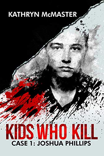 Kids who Kill: Joshua Phillips: True Crime Press Series 1, Book 1