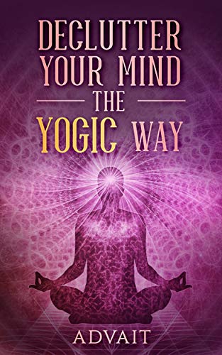Book Cover Declutter Your Mind The Yogic Way: 15 Ultimate Secrets of the Ancient Indian Seers to Eliminate Mental Clutter, get rid of Negative Thoughts, Relieve Anxiety and have a Peaceful Mind all the time
