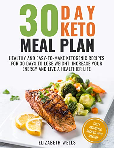 30 Day Keto Meal Plan: Healthy and Easy-To-Make Ketogenic Recipes for 30 Days to Lose Weight, Increase Your Energy and Live A Healthier Life