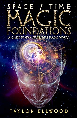 Space/Time Magic Foundations: A Guide to How Space/Time Magic Works (How Space Time Magic Works Book 1)