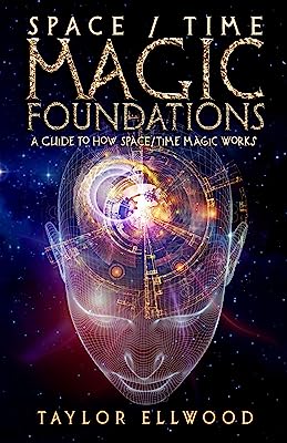 Space/Time Magic Foundations: A Guide to How Space/Time Magic Works (How Space Time Magic Works Book 1)