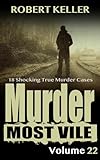 Murder Most Vile Volume 22: 18 Shocking True Crime Cases of Murder and Mayhem