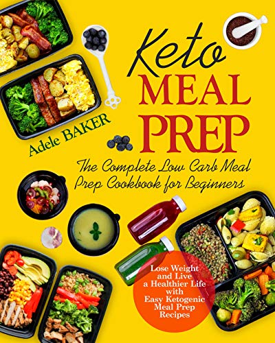 Book Cover Keto Meal Prep: The Complete Low Carb Meal Prep Cookbook for Beginners. Lose Weight and Live a Healthier Life with Easy Ketogenic Recipes